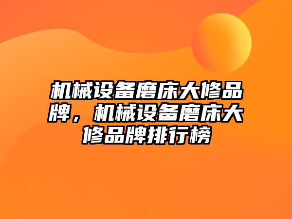 機械設備磨床大修品牌，機械設備磨床大修品牌排行榜