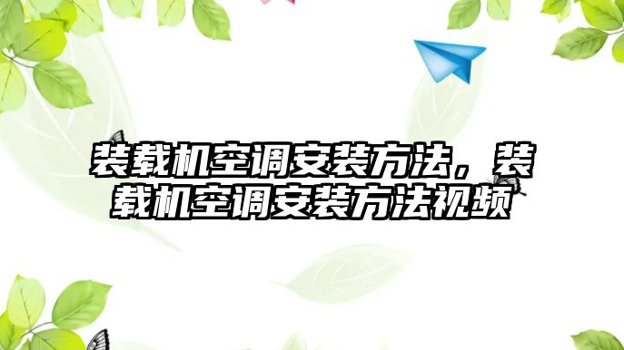 裝載機空調(diào)安裝方法，裝載機空調(diào)安裝方法視頻