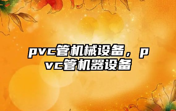 pvc管機械設(shè)備，pvc管機器設(shè)備