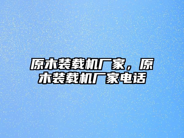 原木裝載機廠家，原木裝載機廠家電話