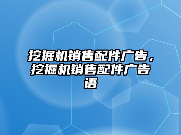 挖掘機(jī)銷售配件廣告，挖掘機(jī)銷售配件廣告語(yǔ)