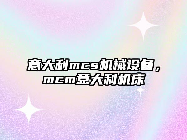 意大利mcs機(jī)械設(shè)備，mcm意大利機(jī)床