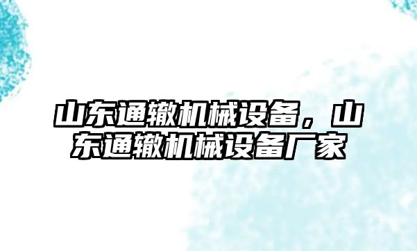 山東通轍機(jī)械設(shè)備，山東通轍機(jī)械設(shè)備廠家