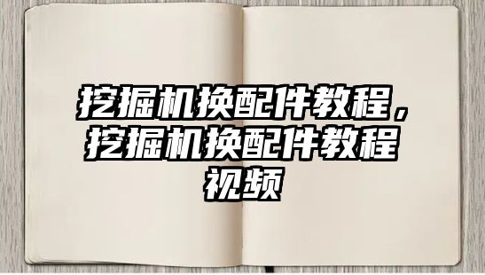 挖掘機(jī)換配件教程，挖掘機(jī)換配件教程視頻