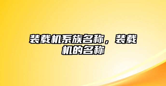 裝載機系族名稱，裝載機的名稱