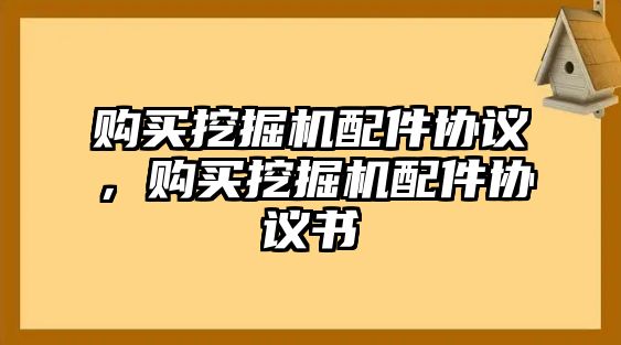 購(gòu)買挖掘機(jī)配件協(xié)議，購(gòu)買挖掘機(jī)配件協(xié)議書