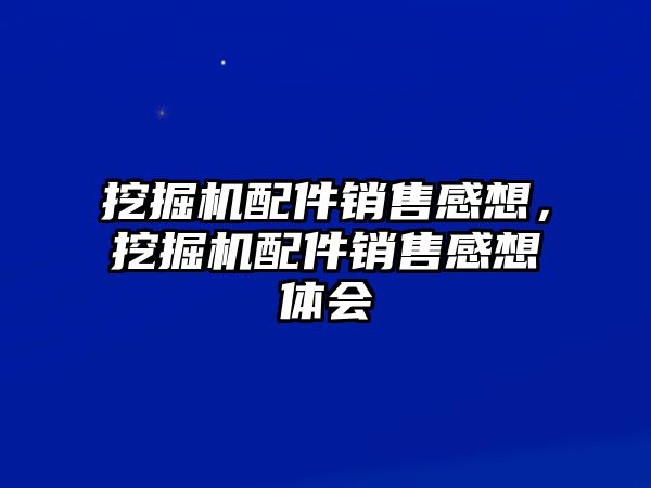 挖掘機配件銷售感想，挖掘機配件銷售感想體會