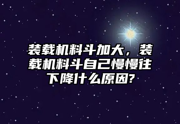 裝載機(jī)料斗加大，裝載機(jī)料斗自己慢慢往下降什么原因?