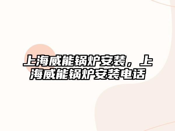 上海威能鍋爐安裝，上海威能鍋爐安裝電話