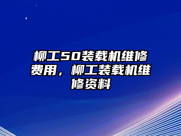 柳工50裝載機維修費用，柳工裝載機維修資料