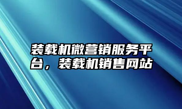 裝載機(jī)微營銷服務(wù)平臺，裝載機(jī)銷售網(wǎng)站