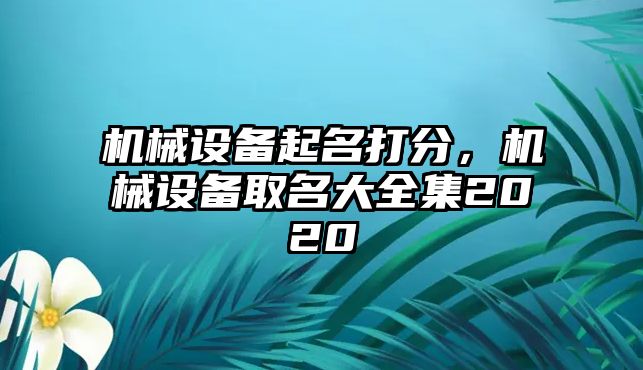 機(jī)械設(shè)備起名打分，機(jī)械設(shè)備取名大全集2020