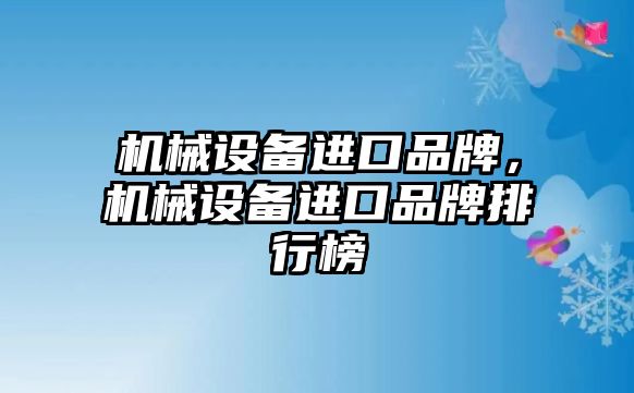 機械設(shè)備進口品牌，機械設(shè)備進口品牌排行榜