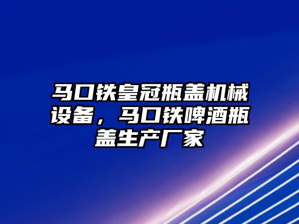 馬口鐵皇冠瓶蓋機械設(shè)備，馬口鐵啤酒瓶蓋生產(chǎn)廠家