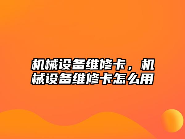 機械設備維修卡，機械設備維修卡怎么用