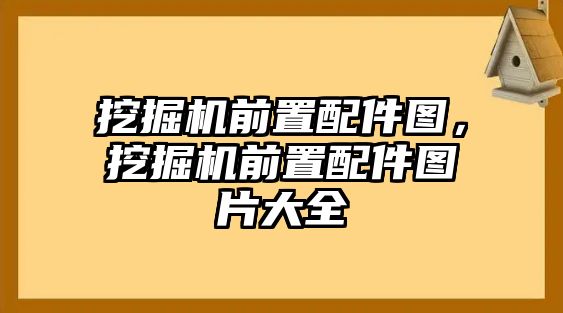 挖掘機(jī)前置配件圖，挖掘機(jī)前置配件圖片大全