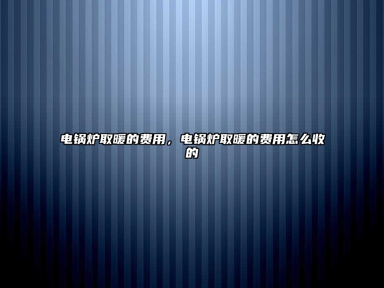 電鍋爐取暖的費用，電鍋爐取暖的費用怎么收的