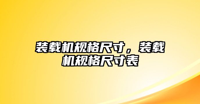 裝載機(jī)規(guī)格尺寸，裝載機(jī)規(guī)格尺寸表