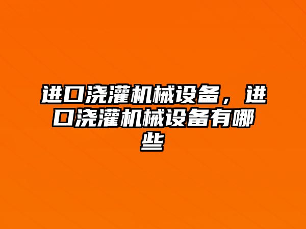 進口澆灌機械設備，進口澆灌機械設備有哪些