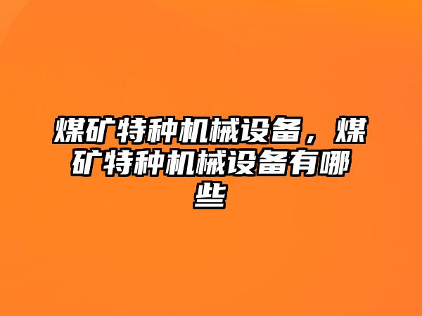 煤礦特種機(jī)械設(shè)備，煤礦特種機(jī)械設(shè)備有哪些