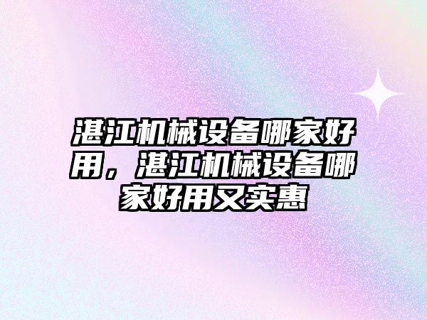 湛江機械設備哪家好用，湛江機械設備哪家好用又實惠