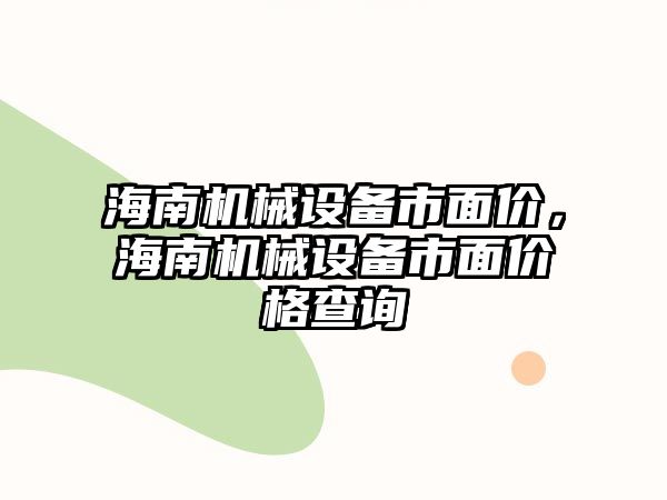 海南機械設備市面價，海南機械設備市面價格查詢