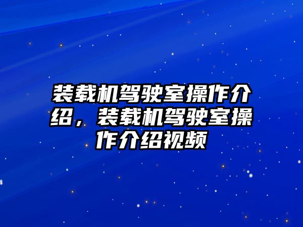 裝載機駕駛室操作介紹，裝載機駕駛室操作介紹視頻