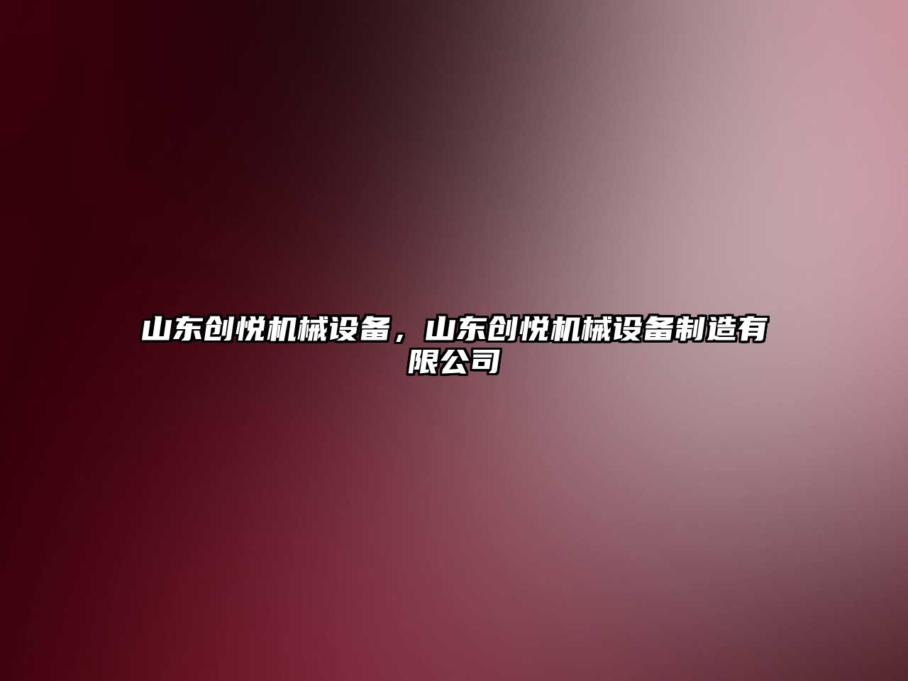 山東創(chuàng)悅機械設備，山東創(chuàng)悅機械設備制造有限公司