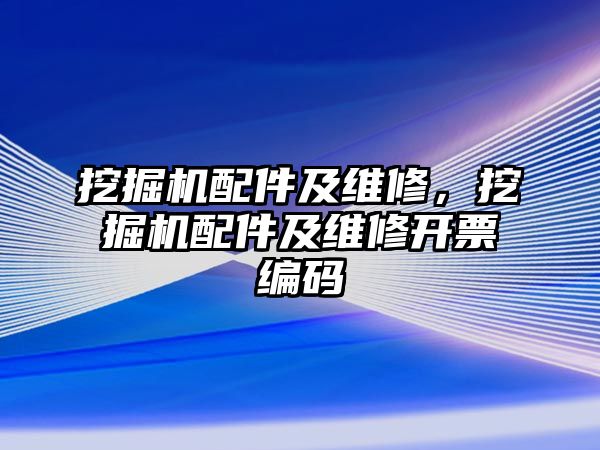 挖掘機配件及維修，挖掘機配件及維修開票編碼