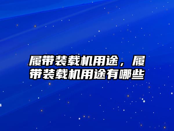 履帶裝載機用途，履帶裝載機用途有哪些