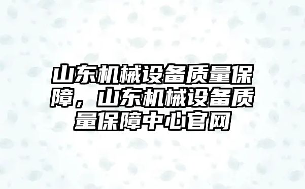 山東機械設(shè)備質(zhì)量保障，山東機械設(shè)備質(zhì)量保障中心官網(wǎng)