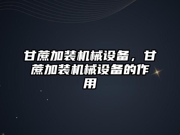 甘蔗加裝機(jī)械設(shè)備，甘蔗加裝機(jī)械設(shè)備的作用