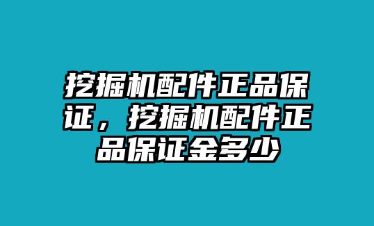 挖掘機(jī)配件正品保證，挖掘機(jī)配件正品保證金多少