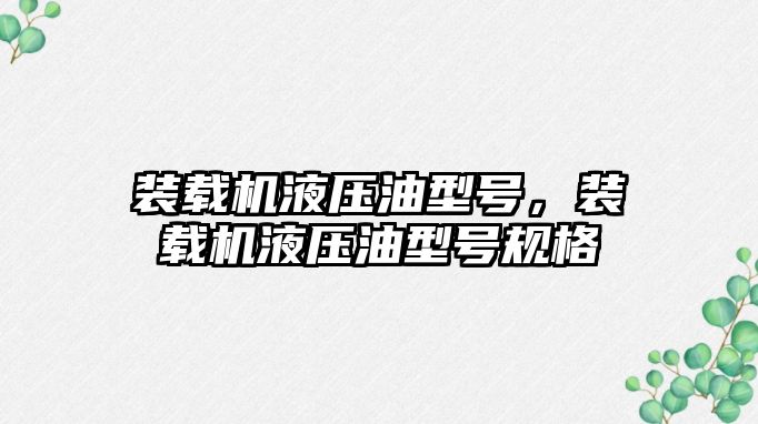 裝載機液壓油型號，裝載機液壓油型號規(guī)格