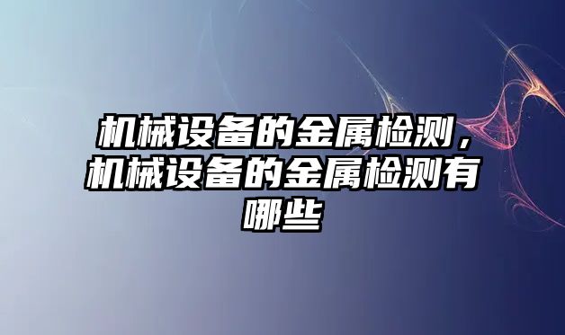 機(jī)械設(shè)備的金屬檢測，機(jī)械設(shè)備的金屬檢測有哪些