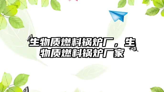 生物質(zhì)燃料鍋爐廠，生物質(zhì)燃料鍋爐廠家