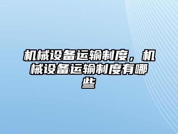 機械設(shè)備運輸制度，機械設(shè)備運輸制度有哪些