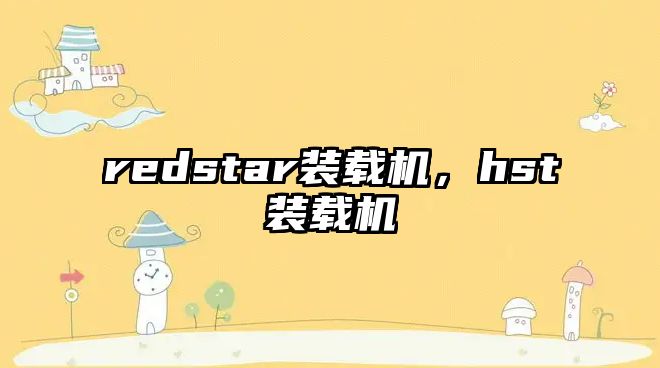 redstar裝載機(jī)，hst裝載機(jī)