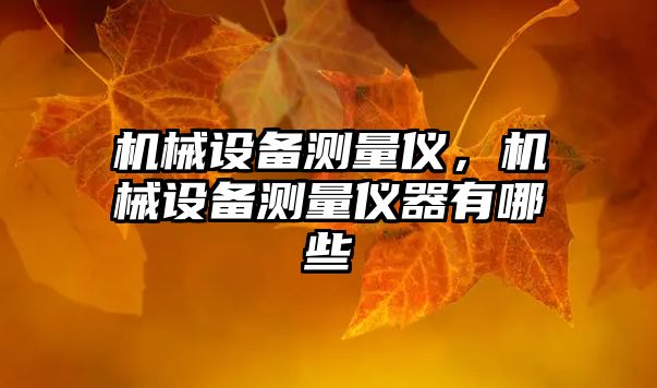 機(jī)械設(shè)備測(cè)量?jī)x，機(jī)械設(shè)備測(cè)量?jī)x器有哪些