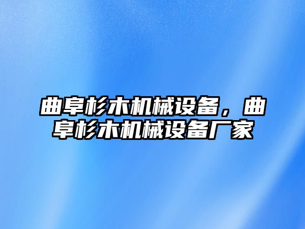 曲阜杉木機(jī)械設(shè)備，曲阜杉木機(jī)械設(shè)備廠家