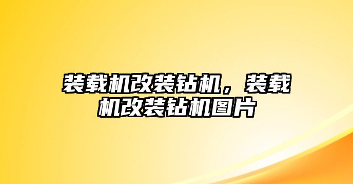 裝載機改裝鉆機，裝載機改裝鉆機圖片