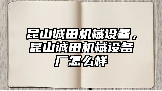 昆山誠田機械設(shè)備，昆山誠田機械設(shè)備廠怎么樣