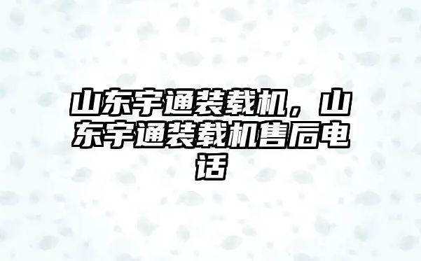 山東宇通裝載機，山東宇通裝載機售后電話