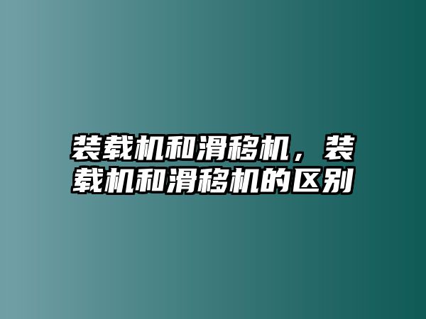 裝載機和滑移機，裝載機和滑移機的區(qū)別