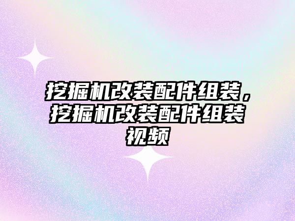 挖掘機改裝配件組裝，挖掘機改裝配件組裝視頻