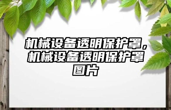 機(jī)械設(shè)備透明保護(hù)罩，機(jī)械設(shè)備透明保護(hù)罩圖片