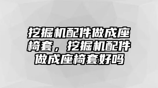 挖掘機(jī)配件做成座椅套，挖掘機(jī)配件做成座椅套好嗎