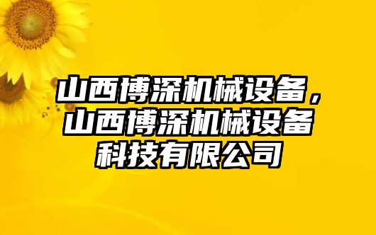 山西博深機(jī)械設(shè)備，山西博深機(jī)械設(shè)備科技有限公司