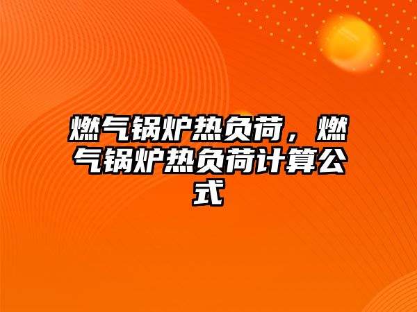 燃氣鍋爐熱負荷，燃氣鍋爐熱負荷計算公式