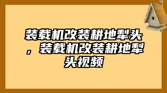 裝載機(jī)改裝耕地犁頭，裝載機(jī)改裝耕地犁頭視頻